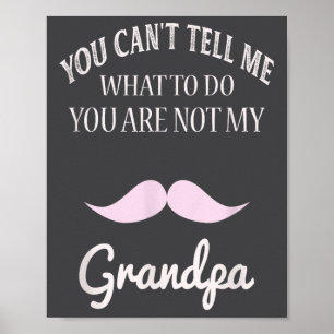 You Can't Tell Me What To Do You're Not My Grandpa Poster