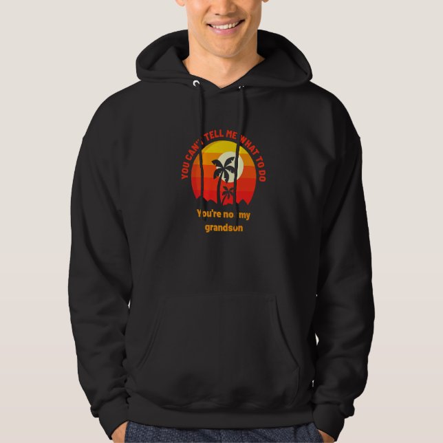 You Can't Tell Me What To Do You're Not My Grandso Hoodie (Front)