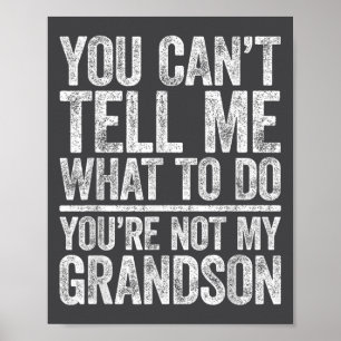 You Can't Tell Me What To Do You're Not My Grandso Poster