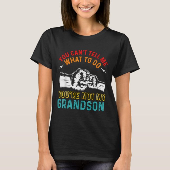 You Can't Tell Me What To Do You're Not My Grandso T-Shirt (Front)