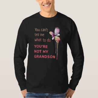 You Can't Tell Me What To Do You're Not My Grandso T-Shirt