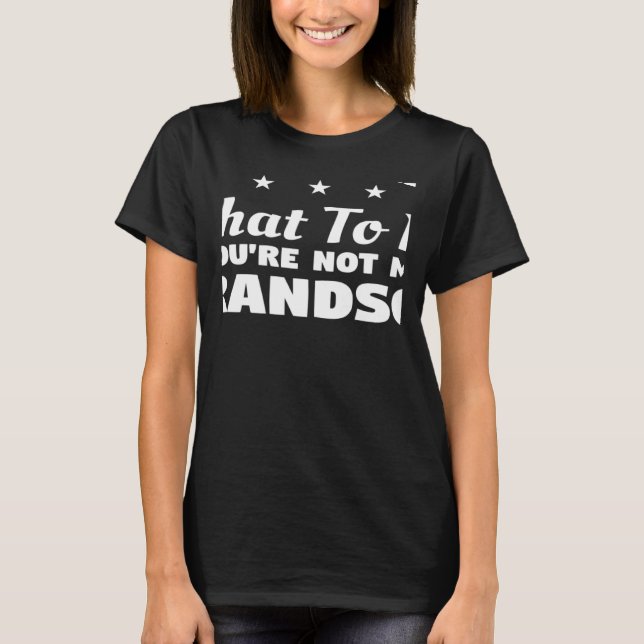 You Can't Tell Me What To Do You're Not My Grandso T-Shirt (Front)