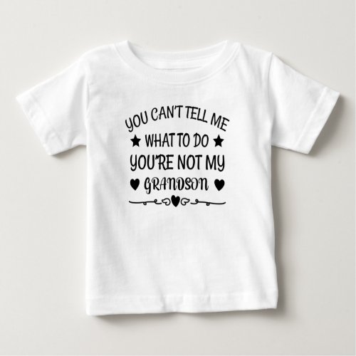 You Cant Tell Me What To Do Youre Not My Grandson Baby T_Shirt