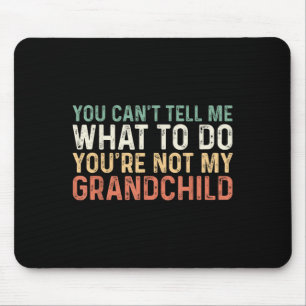 You Can't Tell Me What To Do You're Not My Granhil Mouse Pad