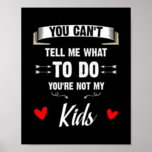 You Cant Tell Me What To Do Youre Not My Kids Poster