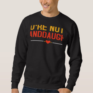 You Can't Tell Me You're Not My Granddaughter Love Sweatshirt
