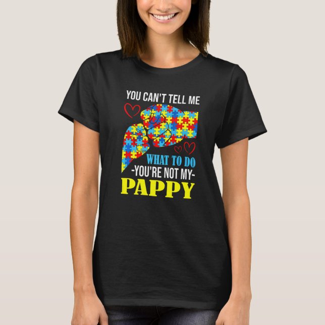 You Can't Tell Me You're Not My Pappy Autism T-Shirt (Front)