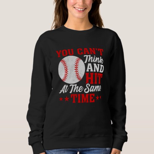 You Cant Think And Hit At The Same Time Baseball Sweatshirt