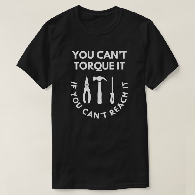 You Can't Torque It | Funny Car Mechanic T-Shirt (Design Front)