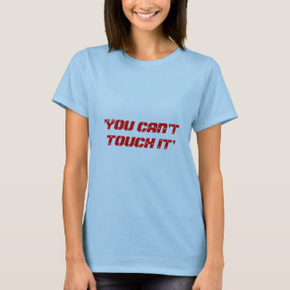 'YOU CAN'T TOUCH IT' T-Shirt