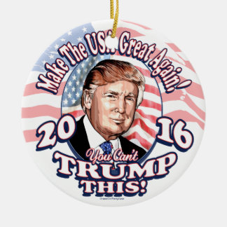You Can't Trump This Trump 2016 Ceramic Ornament