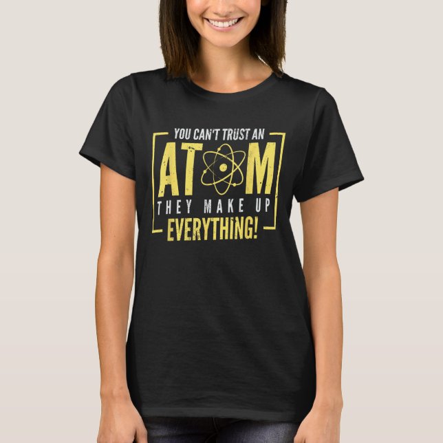 You Can't Trust An Atom They Make Up Everything Ch T-Shirt (Front)