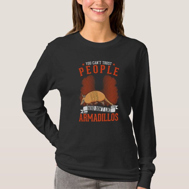 You Can't Trust People Who Don't Like Armadillos T-Shirt (Front)