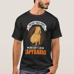 You Can't Trust People Who Don't Like Capybaras T-Shirt