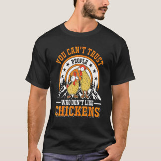 You Can't Trust People Who Don't Like Chickens T-Shirt