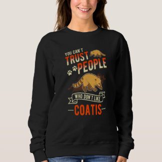 You Can't Trust People Who Don't Like Coatis Sweatshirt