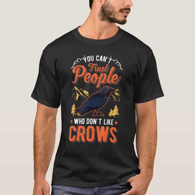 You Can't Trust People Who Don't Like Crows Raven  T-Shirt (Front)