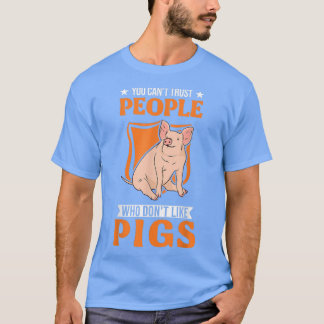 You Can't Trust People Who Don't Like Pigs 5789  T-Shirt
