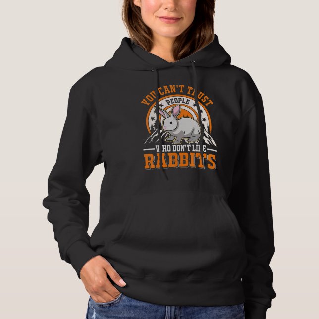 You Can't Trust People Who Don't Like Rabbits Rabb Hoodie (Front)