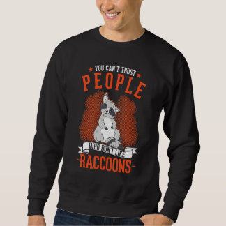 You Can't Trust People Who Don't Like Raccoons Sweatshirt