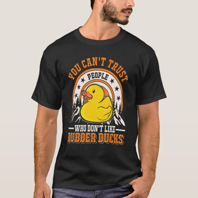 You Can't Trust People Who Don't Like Rubber Ducks T-Shirt (Front)