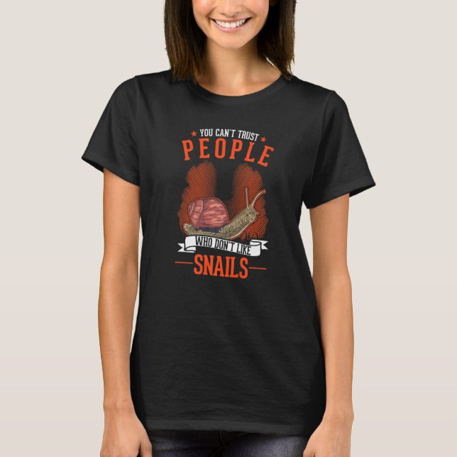 You Can't Trust People Who Don't Like Snails   T-Shirt (Front)