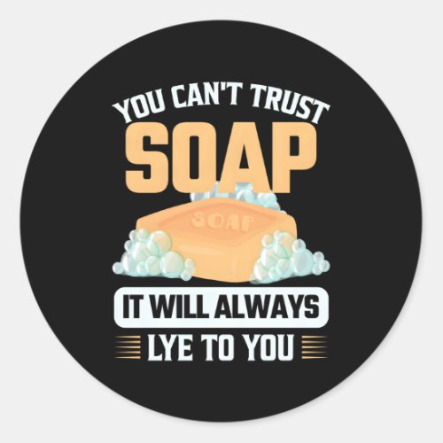 You CanT Trust Soap It Will Always Lye To You Soa Classic Round Sticker