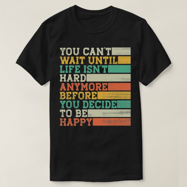 You Cant Wait Until Life Isnt Hard Anymore  T-Shirt (Design Front)