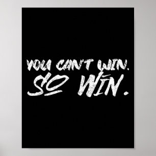 You Can't Win So Win Motivational Quote Men Women  Poster