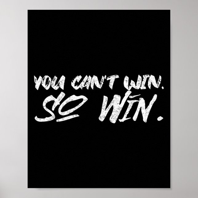 You Can't Win So Win Motivational Quote Men Women  Poster (Front)