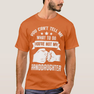 You cantell me what to do Youre not my Granddaught T-Shirt