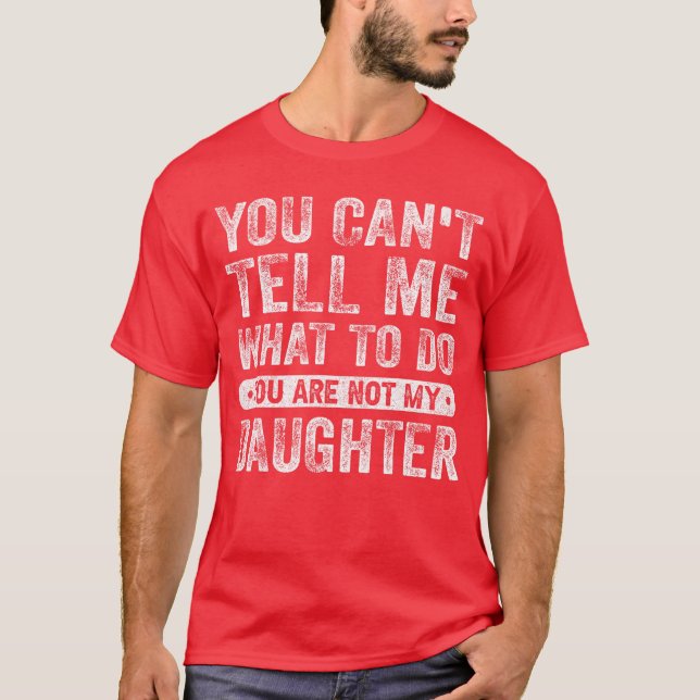You Cantell Me Whato Do Daughter Funny Sayings Dau T-Shirt (Front)