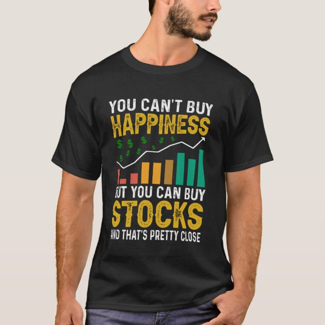 You Canu2019t Buy Happiness But You Can Buy Stocks T-Shirt (Front)