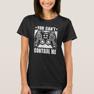 You Canu2019t Control Me Video Game Player Gaming T-Shirt