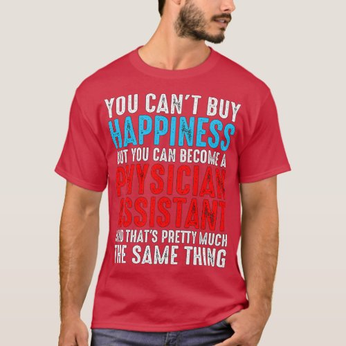 You Canx27t Buy Happiness Physican Assistant Quote T_Shirt