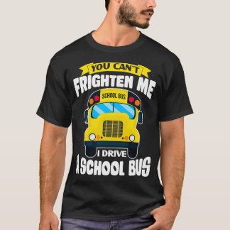 You Canx27t Frighten Me Funny School Bus Driver de T-Shirt