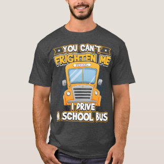 You Canx27t Frighten Me I Drive A School Bus T-Shirt