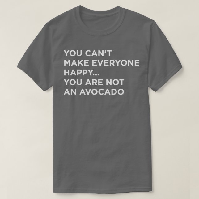 You Canx27t Make Everyone Happy You Are Not An Avo T-Shirt (Design Front)