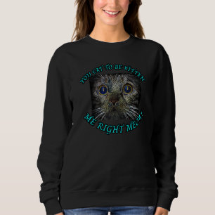 You cat to be kitten me right meow Premium Sweatshirt