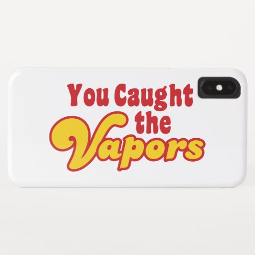 You Caught the Vapors iPhone XS Max Case