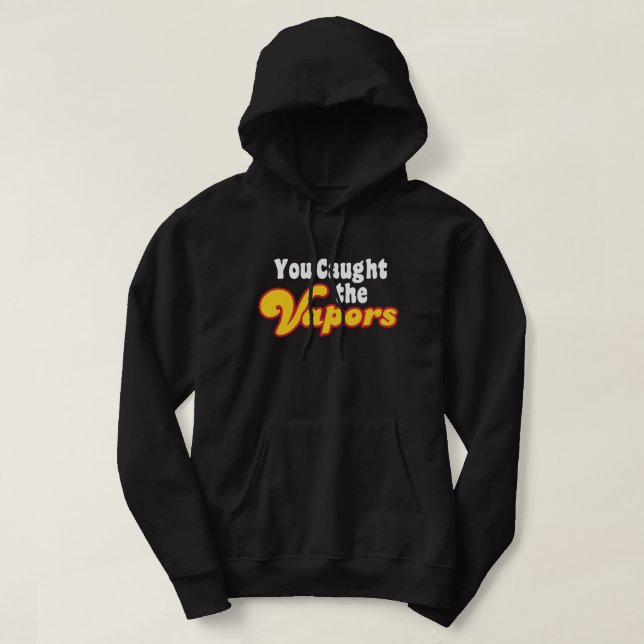 You Caught the Vapors Hoodie (Design Front)