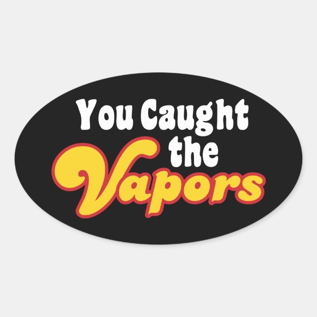 You Caught the Vapors Oval Sticker (Front)