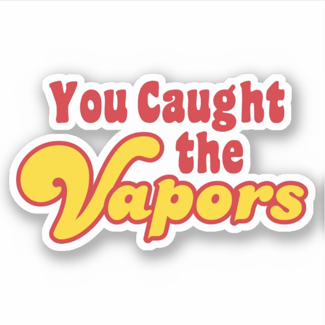 You Caught the Vapors Sticker (Front)