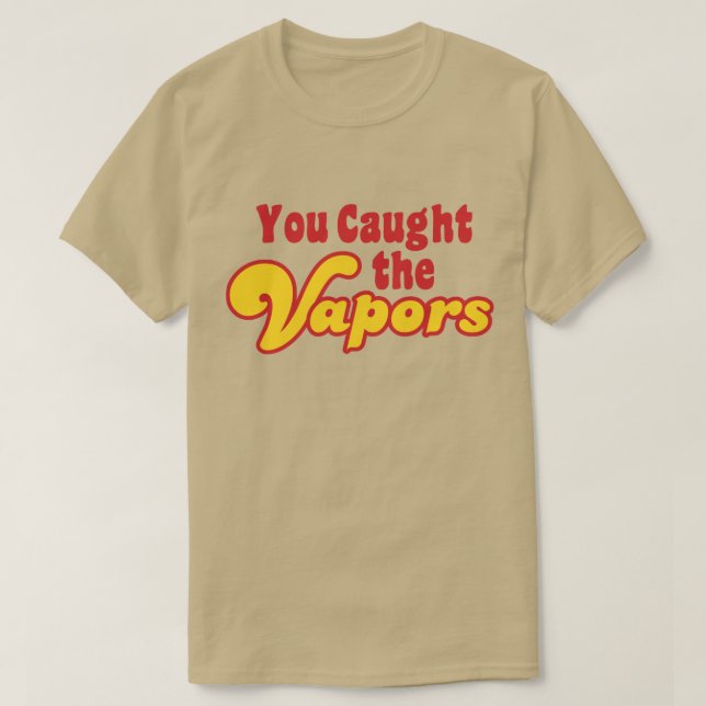 You Caught the Vapors T-Shirt (Design Front)