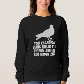You Chances Of Being Killed By A Pigeon Are Low Bu Sweatshirt