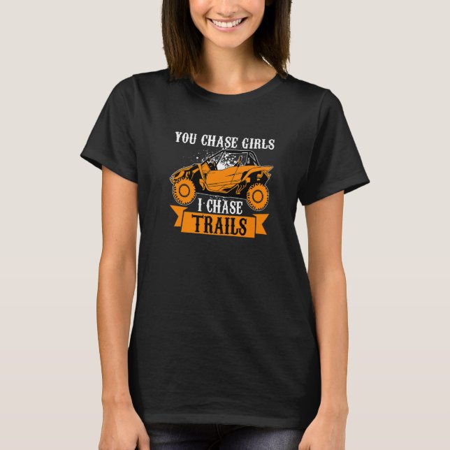 You Chase Girls Chase Trails Funny UTV SxS Side by T-Shirt (Front)