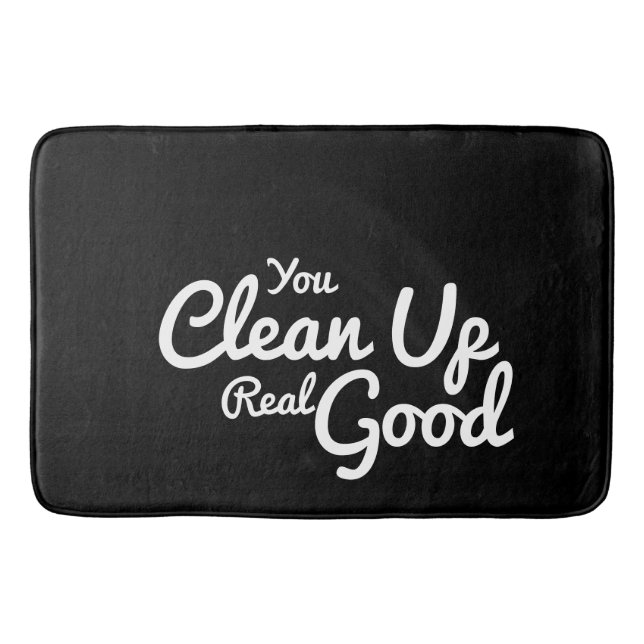 You Clean Up Real Good Black & White Script Bathroom Mat (Front)
