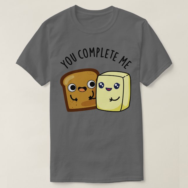 You Complete Me Cute Bread Butter Pun 1 T-Shirt (Design Front)