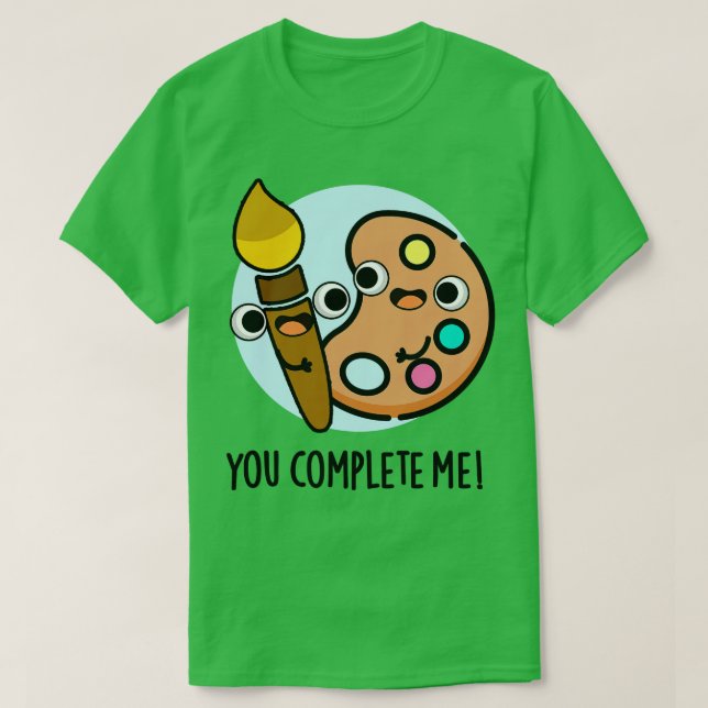 You Complete Me Funny Artist Pun 1 T-Shirt (Design Front)