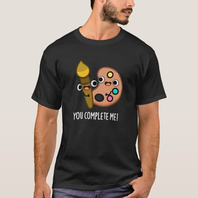 You Complete Me Funny Artist Pun Dark BG T-Shirt (Front)
